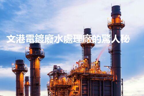 文港電鍍廢水處理廠的驚人秘密：揭秘環(huán)保新科技！